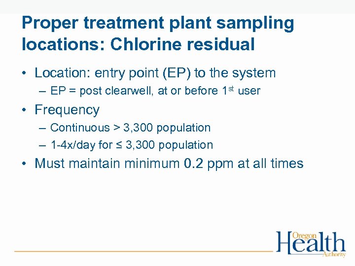 Proper treatment plant sampling locations: Chlorine residual • Location: entry point (EP) to the