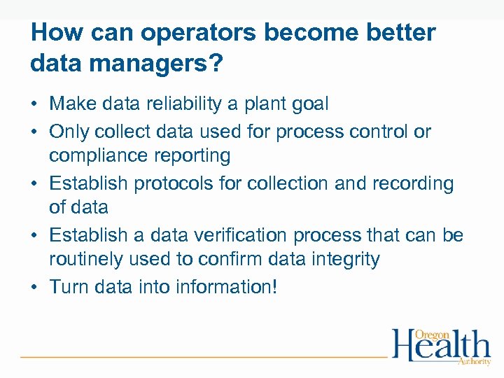 How can operators become better data managers? • Make data reliability a plant goal