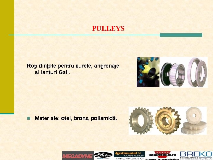 PULLEYS Roţi dinţate pentru curele, angrenaje şi lanţuri Gall. n Materiale: oţel, bronz, poliamidă.