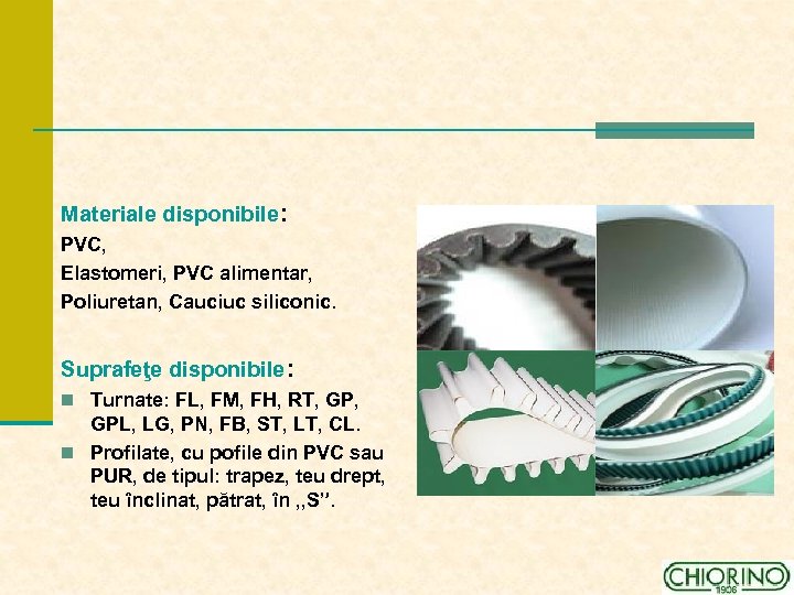 Materiale disponibile: PVC, Elastomeri, PVC alimentar, Poliuretan, Cauciuc siliconic. Suprafeţe disponibile: n Turnate: FL,