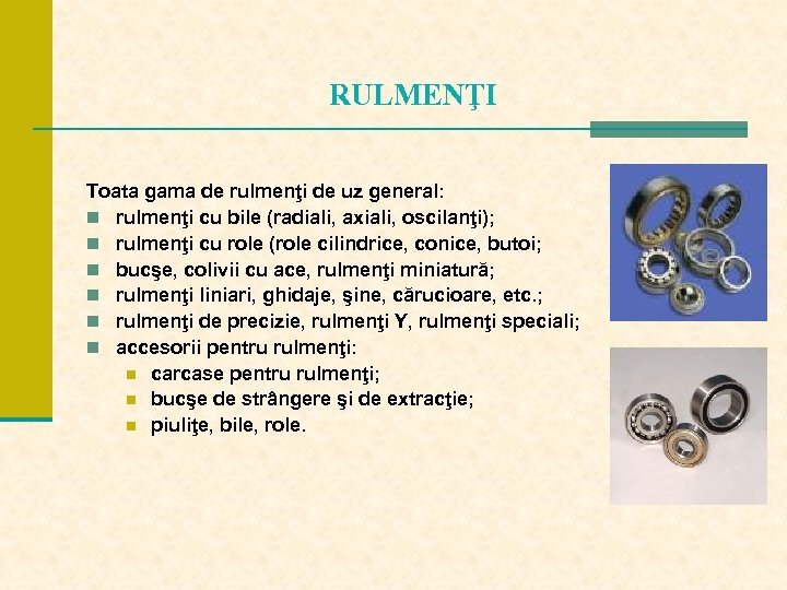 RULMENŢI Toata gama de rulmenţi de uz general: n rulmenţi cu bile (radiali, axiali,