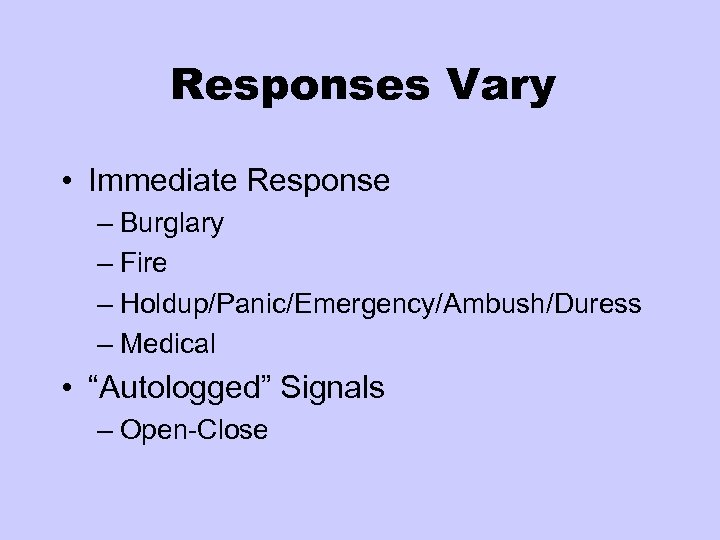 Responses Vary • Immediate Response – Burglary – Fire – Holdup/Panic/Emergency/Ambush/Duress – Medical •