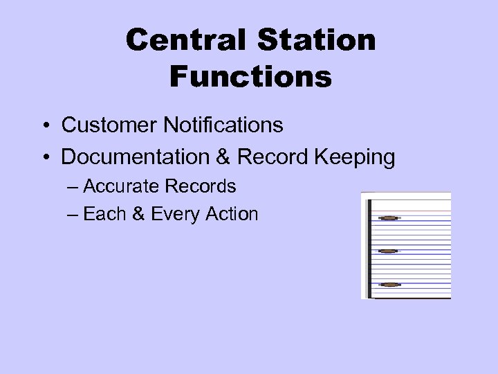 Central Station Functions • Customer Notifications • Documentation & Record Keeping – Accurate Records