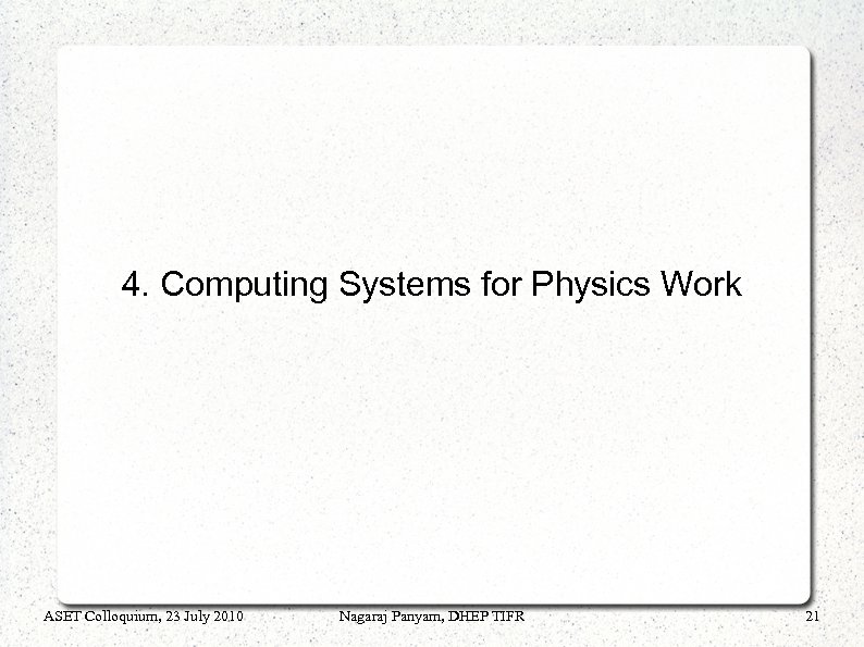 4. Computing Systems for Physics Work ASET Colloquium, 23 July 2010 Nagaraj Panyam, DHEP