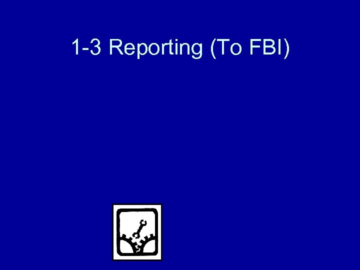 1 -3 Reporting (To FBI) 