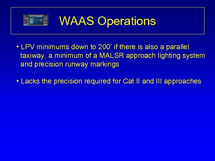 WAAS Operations • LPV minimums down to 200’ if there is also a parallel