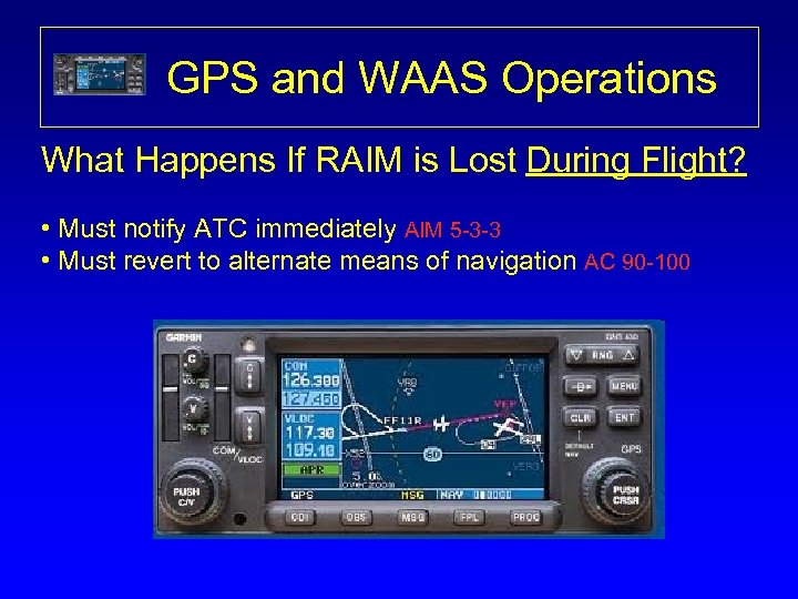 GPS and WAAS Operations What Happens If RAIM is Lost During Flight? • Must