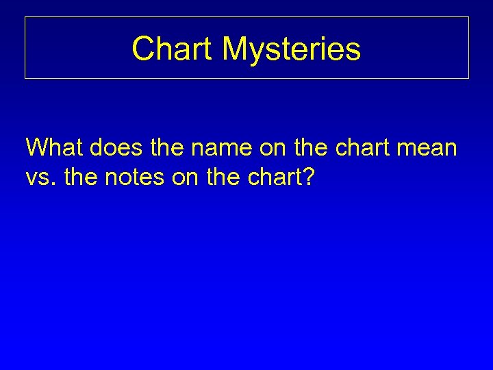 Chart Mysteries What does the name on the chart mean vs. the notes on