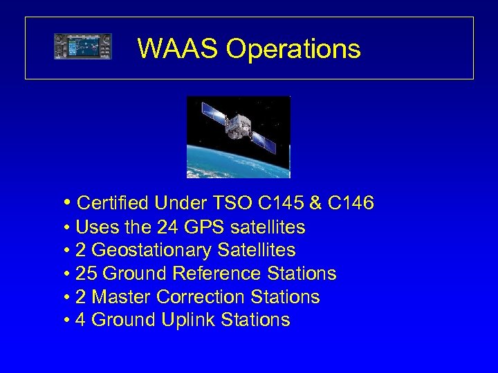 WAAS Operations • Certified Under TSO C 145 & C 146 • Uses the