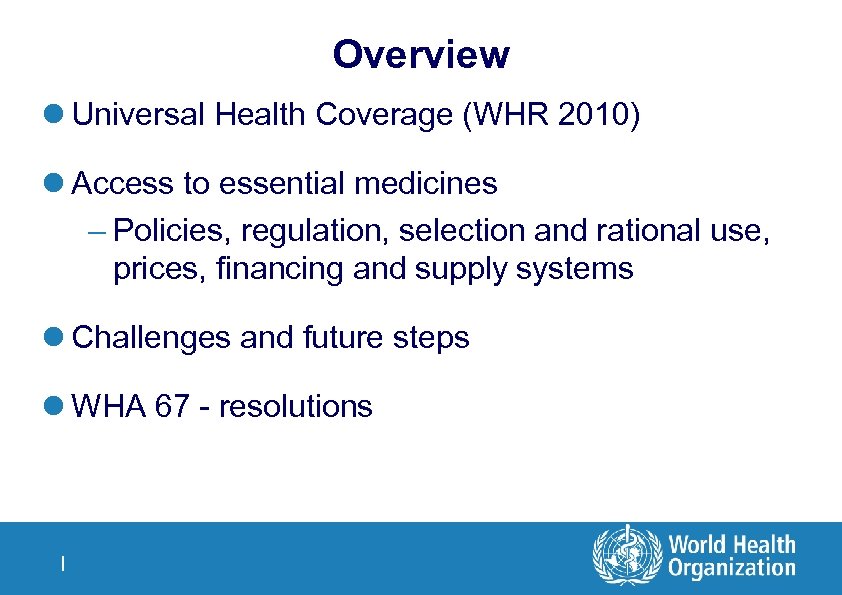 Overview l Universal Health Coverage (WHR 2010) l Access to essential medicines – Policies,