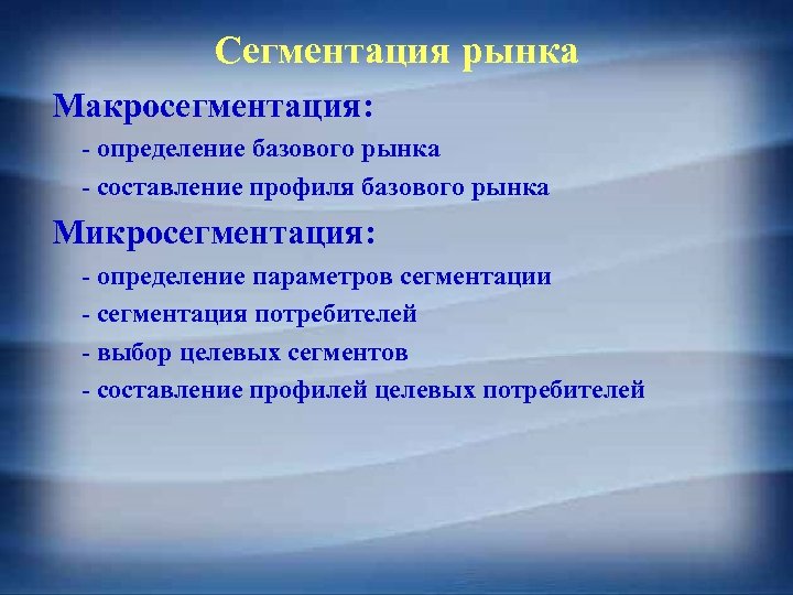 Сегментация рынка Макросегментация: - определение базового рынка - составление профиля базового рынка Микросегментация: -