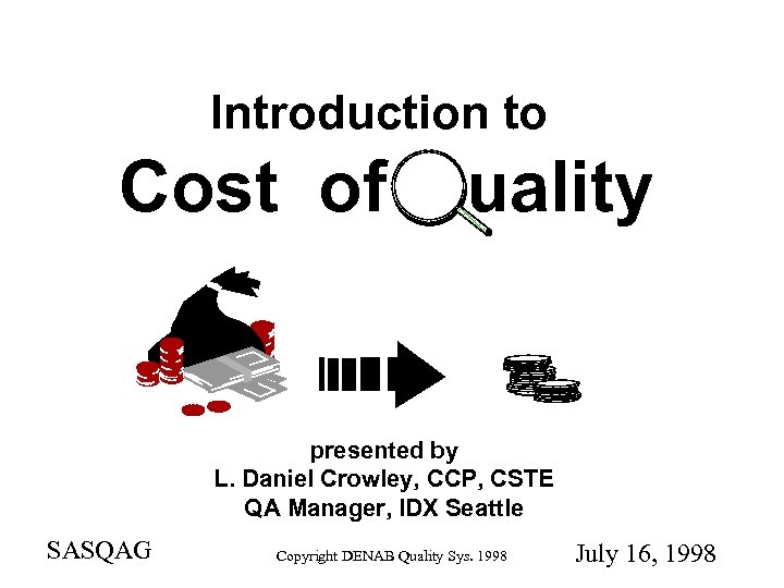 Introduction to Cost of uality presented by L. Daniel Crowley, CCP, CSTE QA Manager,