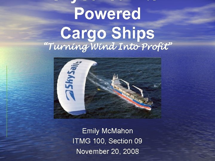 Powered Cargo Ships “Turning Wind Into Profit” Emily Mc. Mahon ITMG 100, Section 09