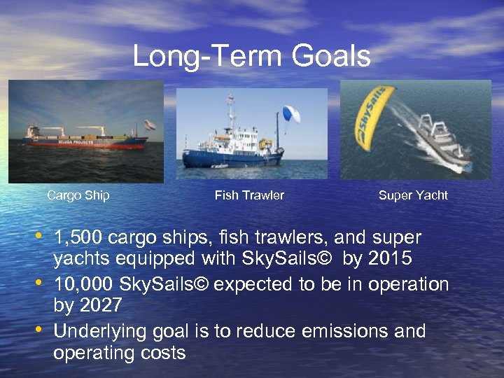 Long-Term Goals Cargo Ship Fish Trawler Super Yacht • 1, 500 cargo ships, fish