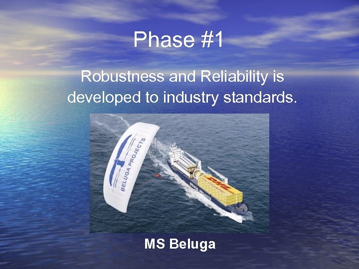 Phase #1 Robustness and Reliability is developed to industry standards. MS Beluga 