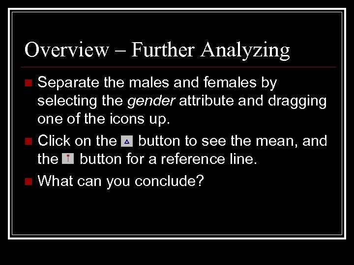 Overview – Further Analyzing Separate the males and females by selecting the gender attribute