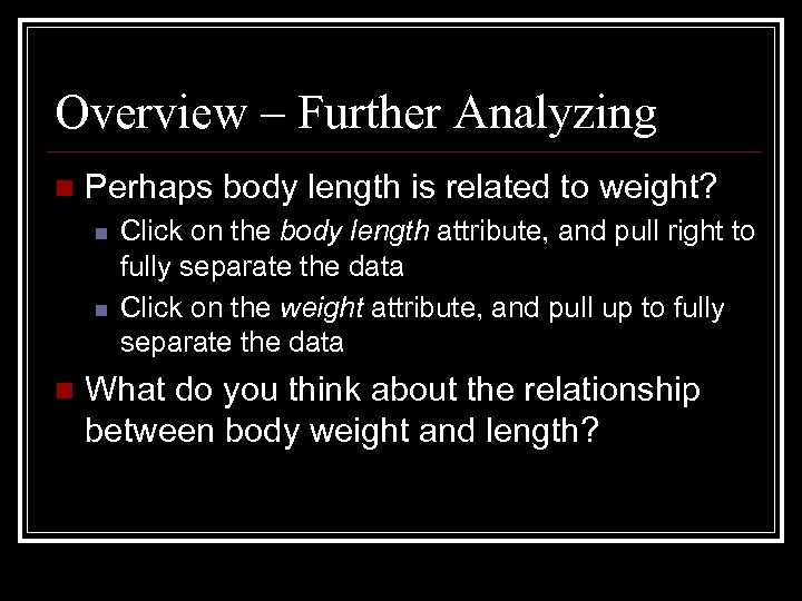 Overview – Further Analyzing n Perhaps body length is related to weight? n n