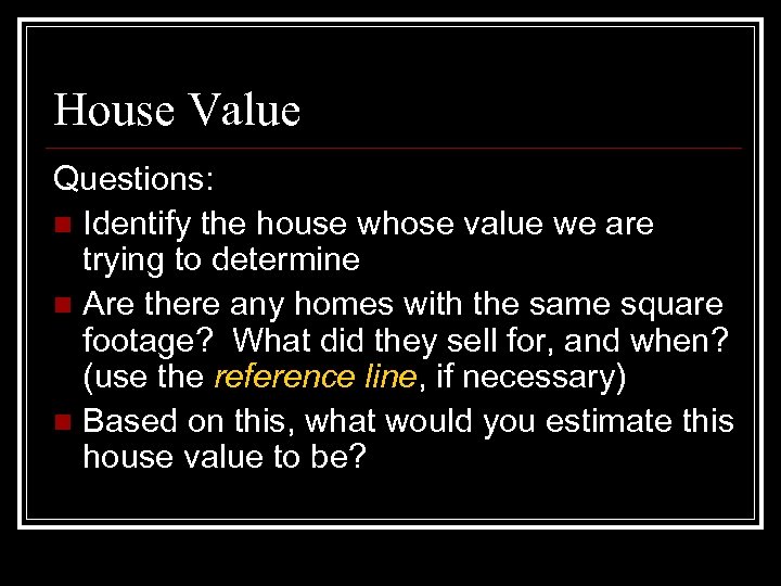 House Value Questions: n Identify the house whose value we are trying to determine