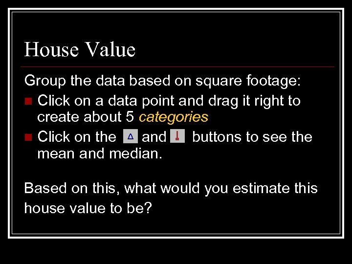 House Value Group the data based on square footage: n Click on a data