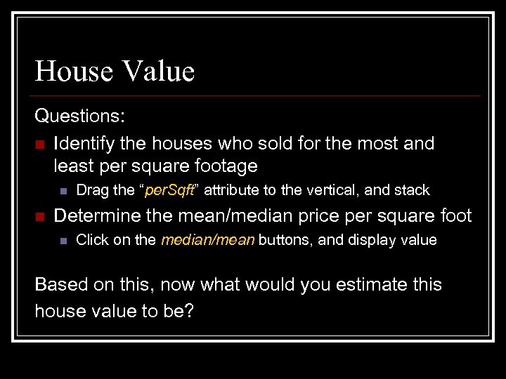 House Value Questions: n Identify the houses who sold for the most and least