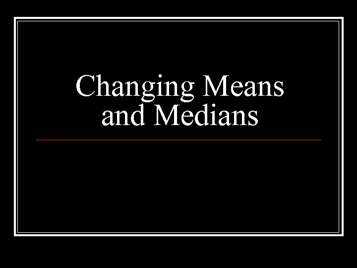 Changing Means and Medians 