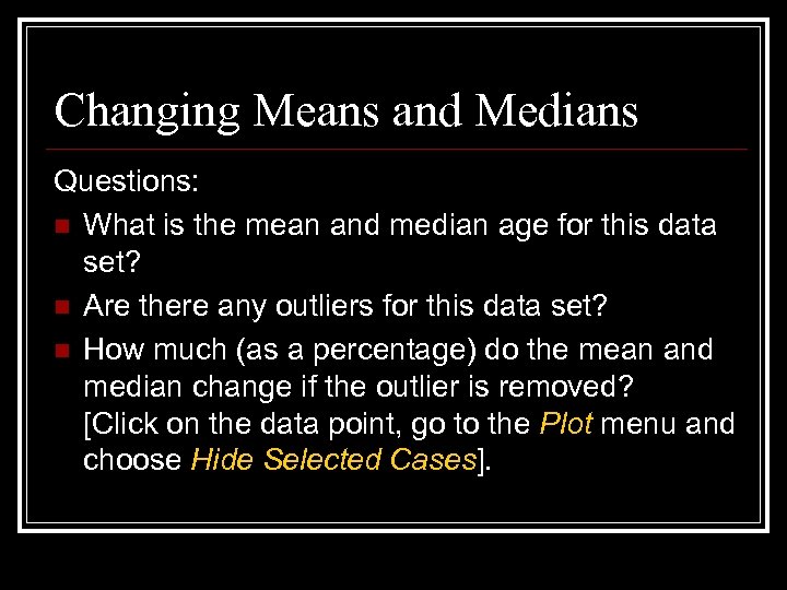 Changing Means and Medians Questions: n What is the mean and median age for