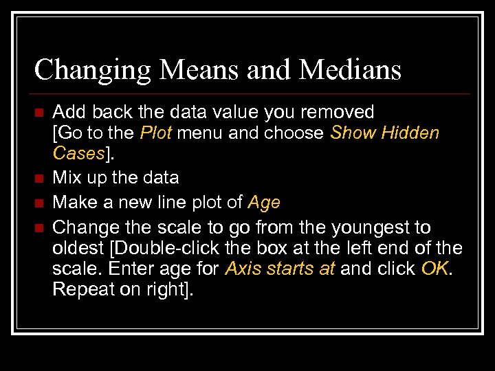 Changing Means and Medians n n Add back the data value you removed [Go