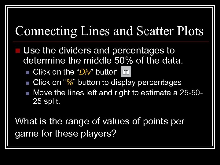 Connecting Lines and Scatter Plots n Use the dividers and percentages to determine the