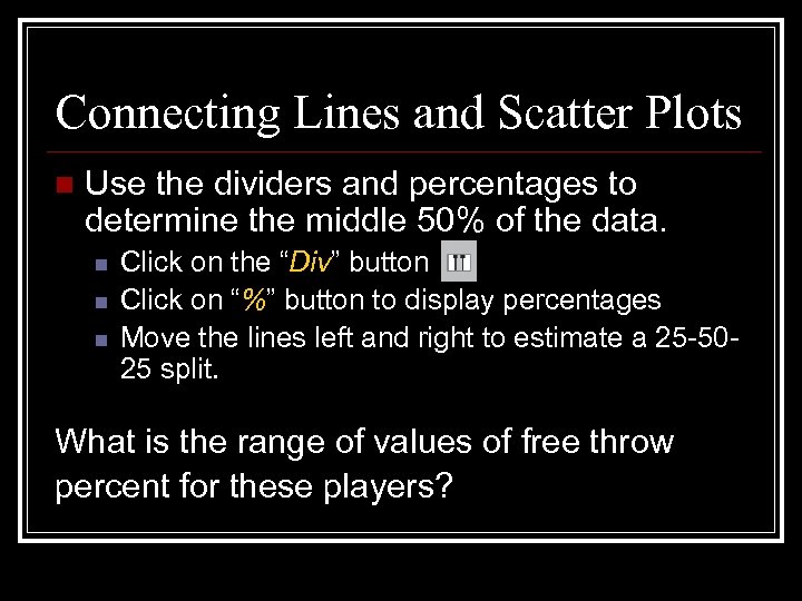 Connecting Lines and Scatter Plots n Use the dividers and percentages to determine the