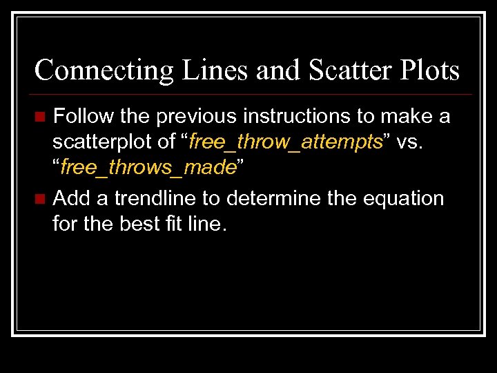 Connecting Lines and Scatter Plots Follow the previous instructions to make a scatterplot of