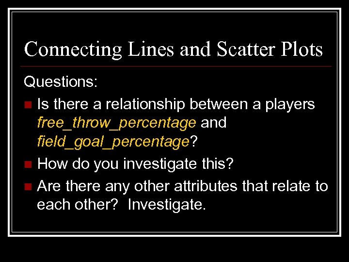 Connecting Lines and Scatter Plots Questions: n Is there a relationship between a players