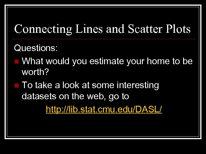 Connecting Lines and Scatter Plots Questions: n What would you estimate your home to