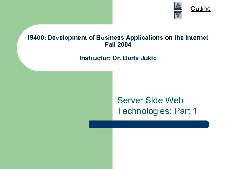 Outline IS 400: Development of Business Applications on the Internet Fall 2004 Instructor: Dr.