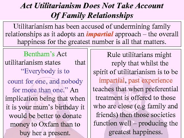 Act Utilitarianism Does Not Take Account Of Family Relationships Utilitarianism has been accused of