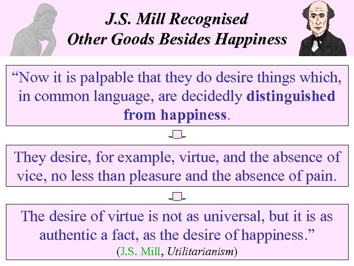 J. S. Mill Recognised Other Goods Besides Happiness “Now it is palpable that they