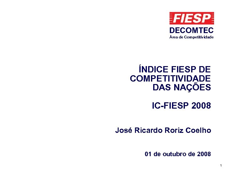 DECOMTEC Área de Competitividade ÍNDICE FIESP DE COMPETITIVIDADE DAS NAÇÕES IC-FIESP 2008 José Ricardo