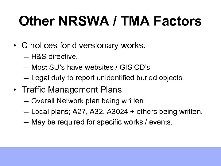 Other NRSWA / TMA Factors • C notices for diversionary works. – H&S directive.