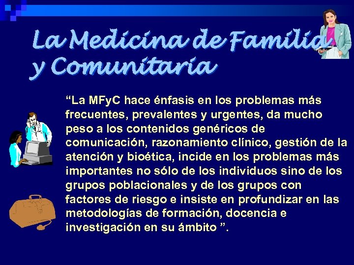 La Medicina de Familia y Comunitaria “La MFy. C hace énfasis en los problemas