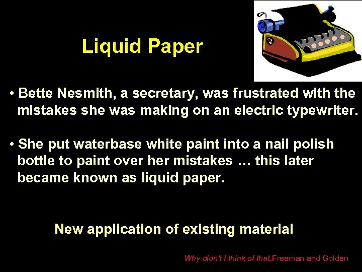 Liquid Paper • Bette Nesmith, a secretary, was frustrated with the mistakes she was