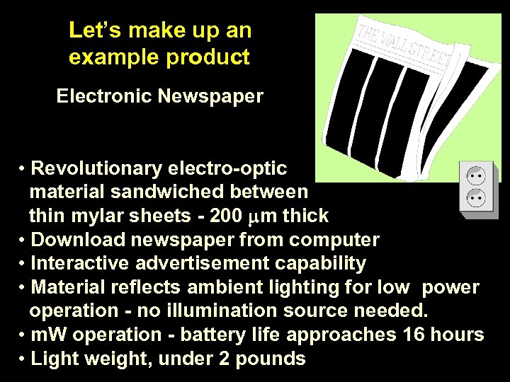 Let’s make up an example product Electronic Newspaper • Revolutionary electro-optic material sandwiched between