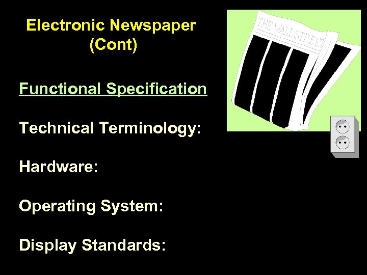 Electronic Newspaper (Cont) Functional Specification Technical Terminology: Hardware: Operating System: Display Standards: 