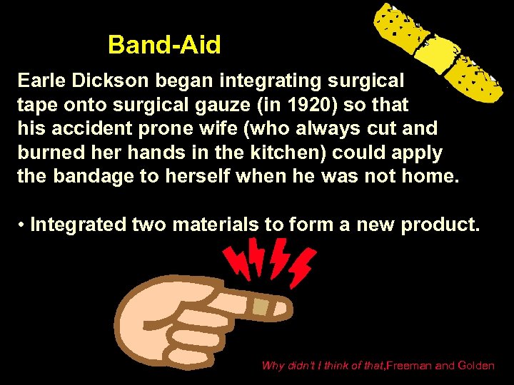 Band-Aid Earle Dickson began integrating surgical tape onto surgical gauze (in 1920) so that