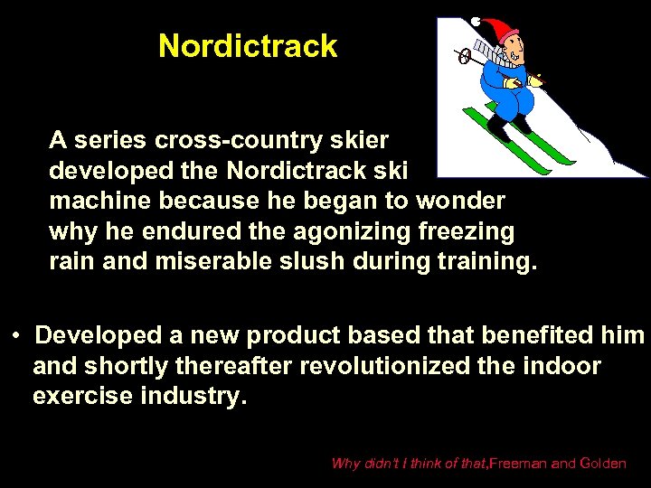 Nordictrack A series cross-country skier developed the Nordictrack ski machine because he began to