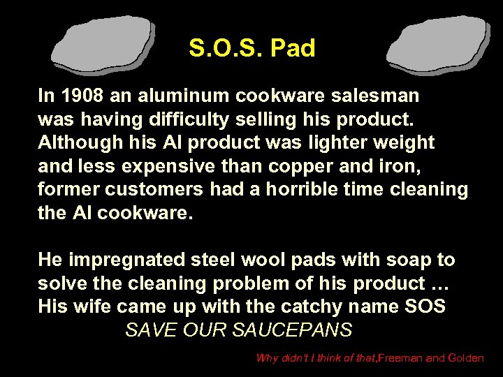 S. O. S. Pad In 1908 an aluminum cookware salesman was having difficulty selling