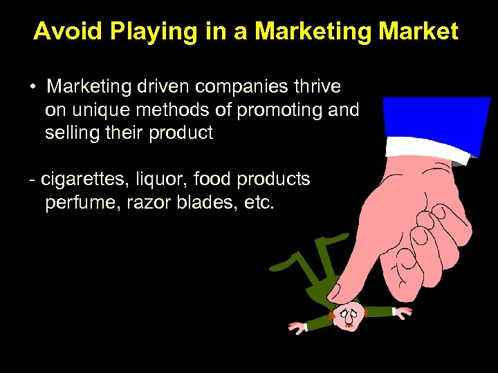 Avoid Playing in a Marketing Market • Marketing driven companies thrive on unique methods