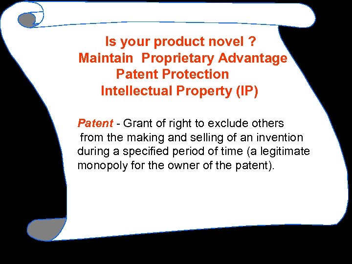 Is your product novel ? Maintain Proprietary Advantage Patent Protection Intellectual Property (IP) Patent