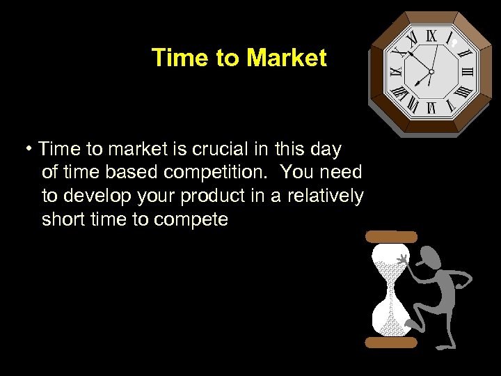 Time to Market • Time to market is crucial in this day of time