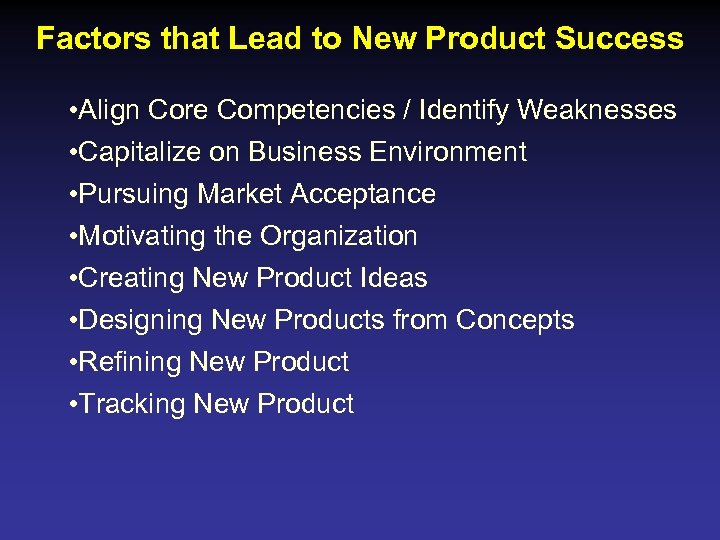 Factors that Lead to New Product Success • Align Core Competencies / Identify Weaknesses