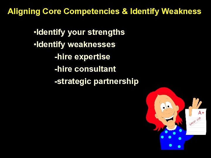 Aligning Core Competencies & Identify Weakness • Identify your strengths • Identify weaknesses -hire
