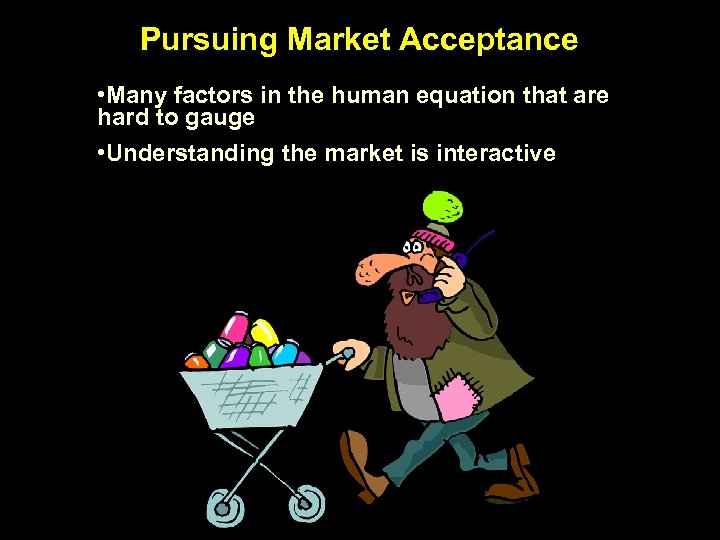 Pursuing Market Acceptance • Many factors in the human equation that are hard to